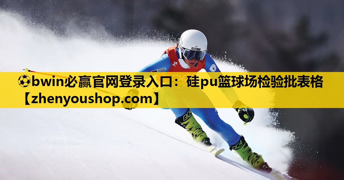 ⚽bwin必赢官网登录入口:硅pu篮球场检验批表格